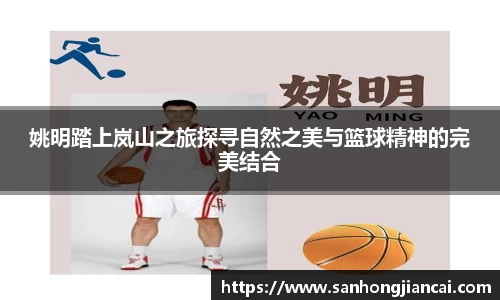 姚明踏上岚山之旅探寻自然之美与篮球精神的完美结合