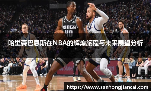 哈里森巴恩斯在NBA的辉煌旅程与未来展望分析